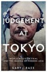 Judgement at Tokyo: World War II on Trial and the Making of Modern Asia - Gary J. Bass