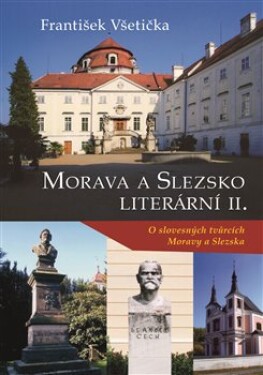 Morava a Slezsko literární II. - O slovesných tvůrcích Moravy a Slezska - František Všetička