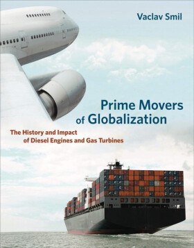 Prime Movers of Globalization: The History and Impact of Diesel Engines and Gas Turbines - Vaclav Smil