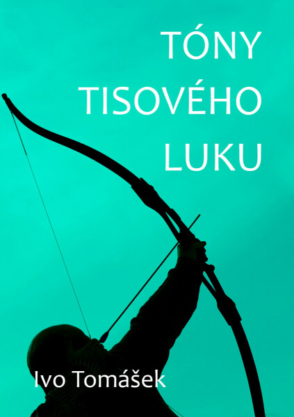 Tóny tisového luku - Ivo Tomášek