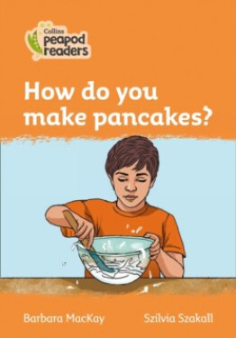 Collins Peapod Readers - Level 4 – How do you make pancakes? - MacKay Barbara