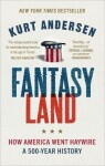 Fantasyland : How America Went Haywire: A 500-Year History - Kurt Andersen