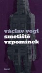 Smetiště vzpomínek Václav Vogl