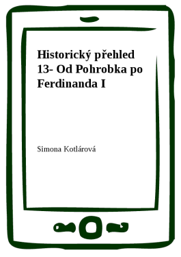 Historický přehled 13- Od Pohrobka po Ferdinanda I - Simona Kotlárová