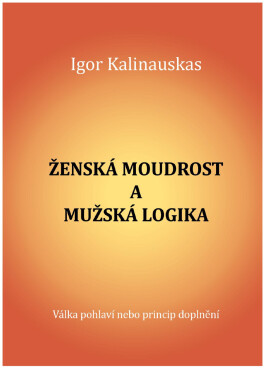 Ženská moudrost a mužská logika. Válka pohlaví nebo princip doplnění - Igor Kalinauskas