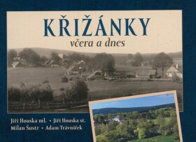 Křižánky včera a dnes - Milan Šustr, Jiří Houska ml., Jiří Houska st., Adam Trávníček