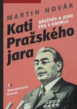 Kati pražského jara Brežněv jeho éra Kremlu Martin Novák