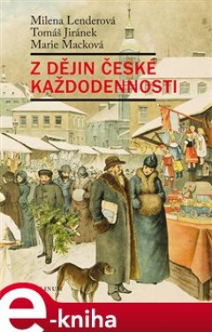 Z dějin české každodennosti - Milena Lenderová, Tomáš Jiránek, Marie Macková