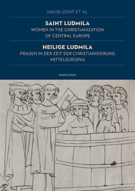Saint Ludmila / Heilige Ludmila Women in the Christianization of Central Europe / Frauen in der Zeit der Christianisierung Mitteleuropas - Jakub Izdný