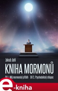 Kniha mormonů. Díl 1.: Můj mormonský příběh, Díl 2.: Psychedelický chlapec - Jakub Jahl e-kniha