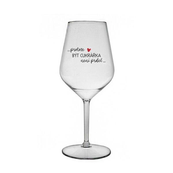 PROTOŽE BÝT CUKRÁŘKA NENÍ PRDEL - čirá nerozbitná sklenice na víno 470 ml