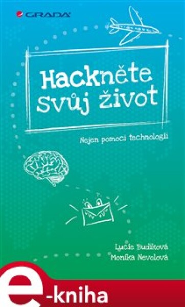 Hackněte svůj život. Nejen pomocí technologií - Lucie Budíková, Monika Nevolová e-kniha