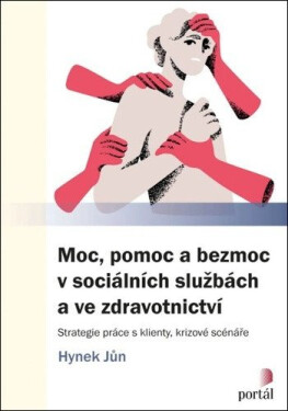 Moc, pomoc a bezmoc v sociálních službách a ve zdravotnictví - Strategie práce s klienty, krizové scénáře - Hynek Jůn
