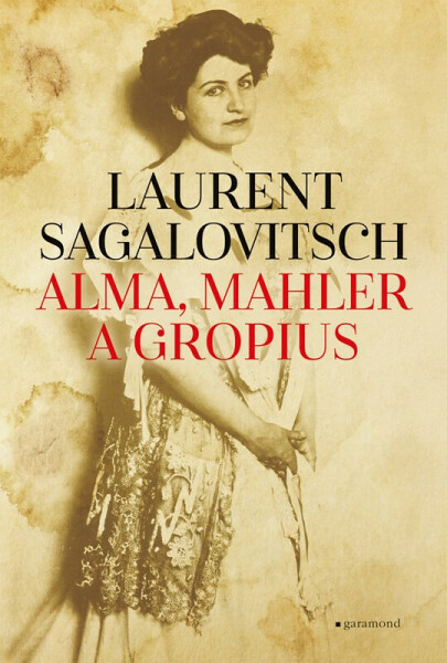 Alma, Mahler a Gropius - Laurent Sagalovitsch