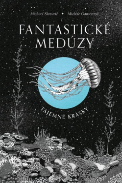 Fantastické medúzy - Tajemné krásky - Michael Stavarič