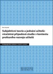 Subjektivní teorie řídící jednání učitelů: vícečetná případová studie kontextu učitelů: