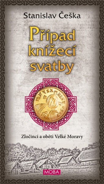 Případ knížecí svatby - Zločinci a oběti Velké Moravy - Stanislav Češka