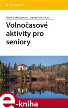 Volnočasové aktivity pro seniory - Vladimíra Holczerová, Dagmar Dvořáčková e-kniha