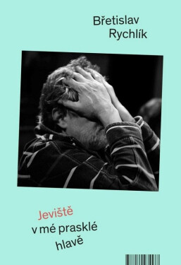 Jeviště v mé prasklé hlavě - Břetislav Rychlík