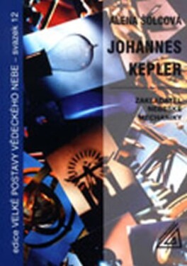 Johannes Kepler - Zaklaatel nebeské mechaniky - Alena Šolcová