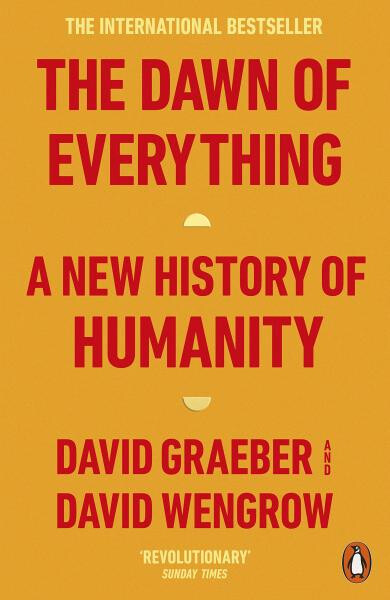 The Dawn of Everything New History of Humanity, David Graeber
