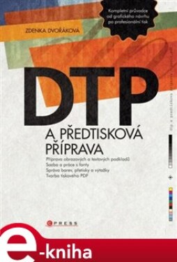 DTP a předtisková příprava. Kompletní průvodce od grafického návrhu po profesionální tisk - Zdenka Dvořáková e-kniha