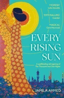 Every Rising Sun: A spellbinding reimagining of The Thousand and One Nights - Jamila Ahmed