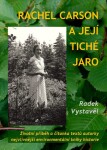 Rachel Carson a její Tiché jaro, Životní příběh a čítanka textů autorky nejvlivnější envir - Radek Vystavěl