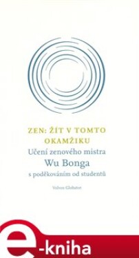 Zen: Žít v tomto okamžiku. Učení zenového mistra Wu Bonga s poděkováním od studentů - Wu Bong e-kniha