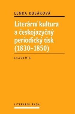 Literární kultura českojazyčný periodický tisk (1830-1850) Lenka Kusáková