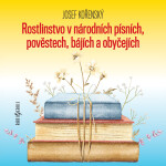 Rostlinstvo v národních písních, pověstech, bájích a obyčejích - Josef Kořenský - audiokniha