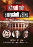 Kázali mír a mysleli válku - Prezidenti USA Lincoln, Wilson a Roosevelt - John V. Denson