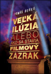 Veľká ilúzia alebo ako sa stavia filmový zázrak Tomáš Berka