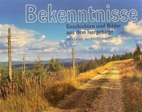 Bekenntnisse - Geschichten und Bilder aus dem Isergebirge - Jan Šebelka