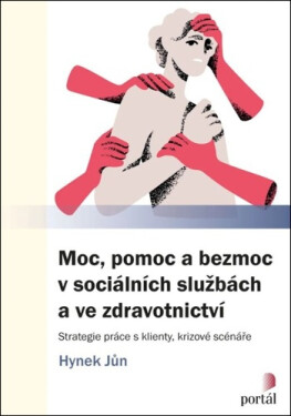 Moc, pomoc a bezmoc v sociálních službách a ve zdravotnictví - Strategie práce s klienty, krizové scénáře - Hynek Jůn