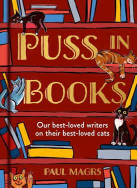 Puss in Books: Our best-loved writers on their best-loved cats Paul Magrs