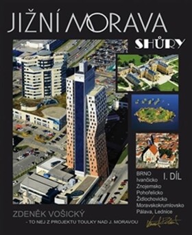 Jižní Morava shůry I.díl - Brno, Ivančicko, Znojemsko, Pohořelicko, Židlochovicko, Moravskokrumlovsko, Pálava, Lednice - Zdeněk Vošický