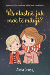 Víš vlastně, jak moc tě miluji? - Alma Grossová