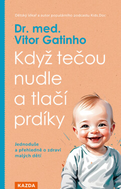 Když tečou nudle a tlačí prdíky - Jednoduše a přehledně o zdraví malých dětí - Vitor Gatinho