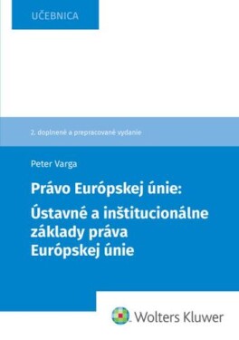 Právo Európskej únie Ústavné a inštitucionálne základy práva Európskej únie - Peter Varga