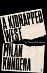 A Kidnapped West: The Tragedy of Central Europe - Milan Kundera