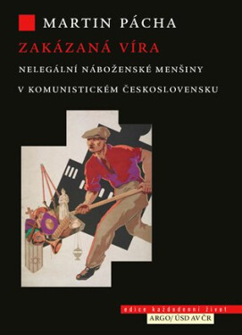 Zakázaná víra - Nelegální náboženské menšiny v komunistickém Československu - Martin Pácha