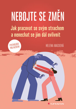 Nebojte se změn - Jak pracovat se svým strachem a nenechat se jím dál ovlivnit - Helena Macková