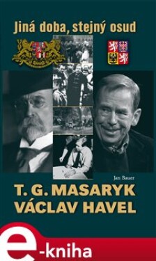 T. G. Masaryk a Václav Havel. Jiná doba, stejný osud - Jan Bauer e-kniha