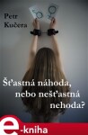 Šťastná náhoda, nebo nešťastná nehoda? - Petr Kučera e-kniha