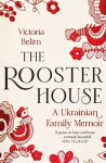 The Rooster House: Ukrainian Family Memoir Belim Victoria