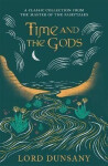 Time and the Gods: An Omnibus - Dunsany Lord