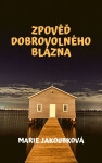 Zpověď dobrovolného blázna - Marie Jakoubková