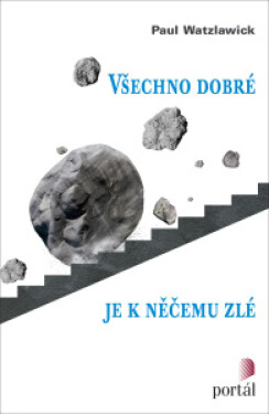 Všechno dobré je k něčemu zlé - Paul Watzlawick
