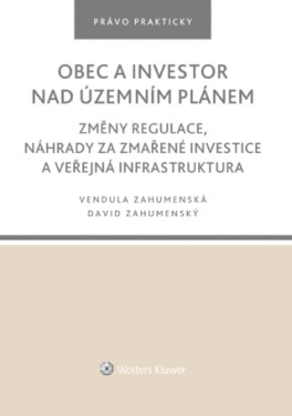 Obec a investor nad územním plánem. Změny regulace, náhrady za zmařené investice a veřejná infrastruktura - David Zahumenský, Vendula Zahumenská - e-k